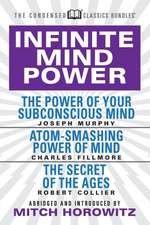 Infinite Mind Power (Condensed Classics): The Power of Your Subconscious Mind; Atom-Smashing Power of the Mind; The Secret of the Ages