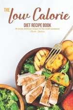 The Low Calorie Diet Recipe Book: 44 Simply Delicious Recipes for the Health Conscious