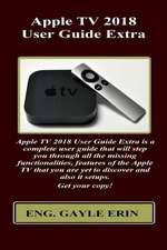 Apple TV 2018 User Guide Extra: Apple TV 2018 User Guide Extra Is a Complete User Guide That Will Step You Through All the Missing Functionalities, Fe