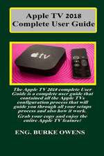 Apple TV 2018 Complete User Guide: The Apple TV 2018 Complete User Guide Is a Complete User Guide That Contained All the Apple TVs Configuration Proce