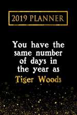 2019 Planner: You Have the Same Number of Days in the Year as Tiger Woods: Tiger Woods 2019 Planner