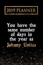 2019 Planner: You Have the Same Number of Days in the Year as Johnny Unitas: Johnny Unitas 2019 Planner