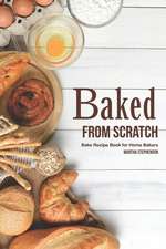 Baked from Scratch: Bake Recipe Book for Home Bakers