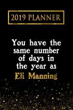 2019 Planner: You Have the Same Number of Days in the Year as Eli Manning: Eli Manning 2019 Planner