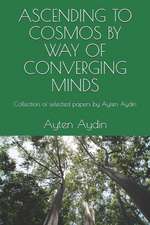 Ascending to Cosmos by Way of Converging Minds: Collection of Selected Papers by Ayten Aydin