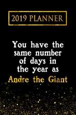 2019 Planner: You Have the Same Number of Days in the Year as Andre the Giant: Andre the Giant 2019 Planner