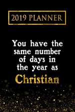 2019 Planner: You Have the Same Number of Days in the Year as Christian: Christian 2019 Planner