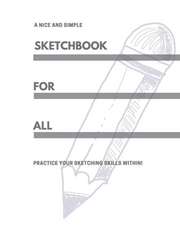 A Nice and Simple Sketchbook for All: Practice Your Sketching Skills Within!