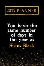 2019 Planner: You Have the Same Number of Days in the Year as Sirius Black: Sirius Black 2019 Planner