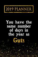 2019 Planner: You Have the Same Number of Days in the Year as Guts: Guts 2019 Planner