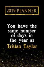 2019 Planner: You Have the Same Number of Days in the Year as Tristan Taylor: Tristan Taylor 2019 Planner