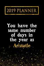 2019 Planner: You Have the Same Number of Days in the Year as Aristotle: Aristotle 2019 Planner