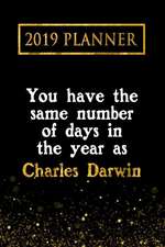 2019 Planner: You Have the Same Number of Days in the Year as Charles Darwin: Charles Darwin 2019 Planner