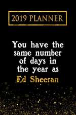 2019 Planner: You Have the Same Number of Days in the Year as Ed Sheeran: Ed Sheeran 2019 Planner