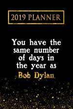 2019 Planner: You Have the Same Number of Days in the Year as Bob Dylan: Bob Dylan 2019 Planner