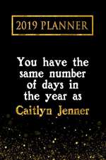 2019 Planner: You Have the Same Number of Days in the Year as Caitlyn Jenner: Caitlyn Jenner 2019 Planner