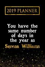 2019 Planner: You Have the Same Number of Days in the Year as Serena Williams: Serena Williams 2019 Planner