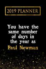 2019 Planner: You Have the Same Number of Days in the Year as Paul Newman: Paul Newman 2019 Planner