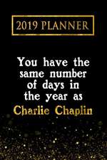 2019 Planner: You Have the Same Number of Days in the Year as Charlie Chaplin: Charlie Chaplin 2019 Planner