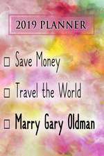 2019 Planner: Save Money, Travel the World, Marry Gary Oldman: Gary Oldman 2019 Planner