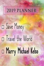 2019 Planner: Save Money, Travel the World, Marry Michael Kelso: Michael Kelso 2019 Planner