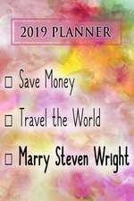 2019 Planner: Save Money, Travel the World, Marry Steven Wright: Steven Wright 2019 Planner