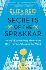 Secrets of the Sprakkar: Iceland’s Extraordinary Women and How They Are Changing the World