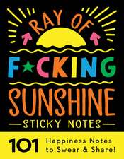 Ray of F*cking Sunshine Sticky Notes: 101 Happiness Notes to Swear and Share!