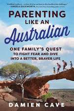 Parenting Like an Australian: One Family's Quest to Fight Fear and Dive Into a Better, Braver Life