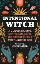 The Intentional Witch: A Guided Journal with Prompts, Spells, and Affirmations for a More Magical You