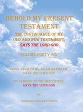 Behold My Present Testament: Bring Them to Me, Dear Barbara, Says the Lord God My Version of the Holy Bible, Says the Lord God