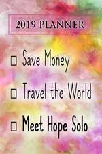 2019 Planner: Save Money, Travel the World, Meet Hope Solo: Hope Solo 2019 Planner