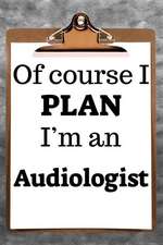 Of Course I Plan I'm an Audiologist: 2019 6x9 365-Daily Planner to Organize Your Schedule by the Hour