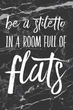 Be a Stiletto in a Room Full of Flats: Motivational Bullet Journal 150 Dotted Page 6x9 Independent Women's Notepad