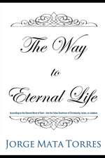 The Way to Eternal Life: According to the Eternal Word of God - Not the False Doctrines of Christianity, Islam, or Judaism