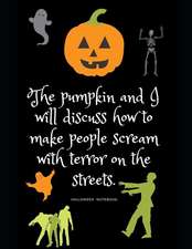 The Pumpkin and I Will Discuss How to Make People Scream with Terror on the Streets.: Halloween Notebook