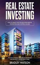 Real Estate Investing: How to Make Your Riches from Rental Properties& Flipping Houses, and Build Passive Income by Mastering the Property In