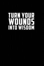 Turn Your Wounds Into Wisdom: Motivational Journal 110 Pages, Lined, 6 X 9