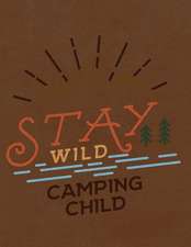 Stay Wild Camping Child: Notebook, Journal, Diary or Sketchbook with Wide Ruled Paper