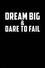 Dream Big and Dare to Fail: Motivational Journal 110 Pages, Lined, 6 X 9