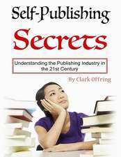 Self-Publishing Secrets: Understanding the Publishing Industry in the 21st Century