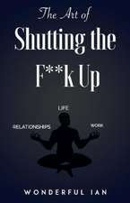 The Art of Shutting the F**k Up: Volume 1