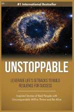 Unstoppable: Leverage Life Setbacks To Rebuild Resilience For Success