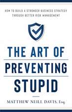 The Art of Preventing Stupid: How to Build a Stronger Business Strategy Through Better Risk Management