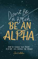 Don't Be a B*tch, Be an Alpha