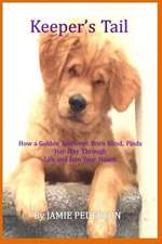 Keeper's Tail: How a Golden Retriever, Born Blind, Finds Her Way Through Life and Into Your Heart!