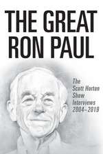 The Great Ron Paul: The Scott Horton Show Interviews 2004-2019