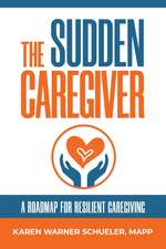 The Sudden Caregiver: A Roadmap For Resilient Caregiving