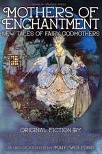 Mothers of Enchantment: New Tales of Fairy Godmothers