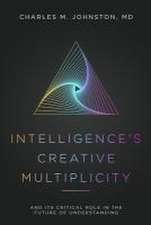 Intelligence's Creative Multiplicity: And Its Critical Role in the Future of Understanding